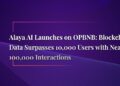 Alaya AI Launches on OPBNB: Blockchain Data Surpasses 10,000 Users with Nearly 100,000 Interactions! Alaya AI Launches on OPBNB: Blockchain Data Surpasses 10,000 Users with Nearly 100,000 Interactions!